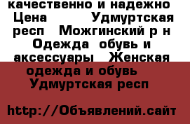 качественно и надежно › Цена ­ 800 - Удмуртская респ., Можгинский р-н Одежда, обувь и аксессуары » Женская одежда и обувь   . Удмуртская респ.